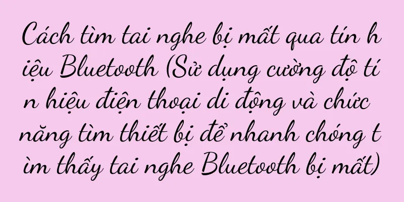 Cách tìm tai nghe bị mất qua tín hiệu Bluetooth (Sử dụng cường độ tín hiệu điện thoại di động và chức năng tìm thiết bị để nhanh chóng tìm thấy tai nghe Bluetooth bị mất)