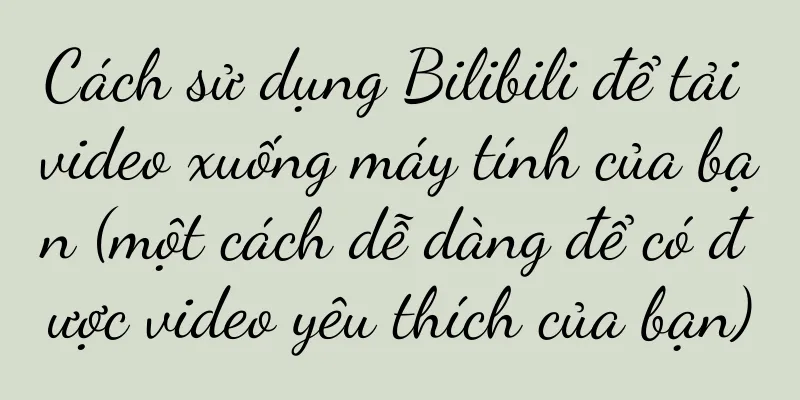 Cách sử dụng Bilibili để tải video xuống máy tính của bạn (một cách dễ dàng để có được video yêu thích của bạn)