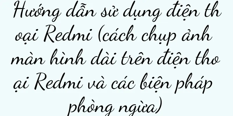 Hướng dẫn sử dụng điện thoại Redmi (cách chụp ảnh màn hình dài trên điện thoại Redmi và các biện pháp phòng ngừa)