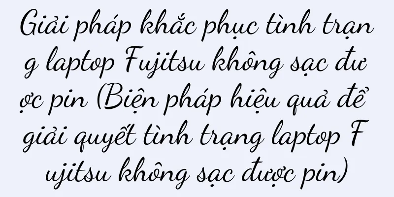Giải pháp khắc phục tình trạng laptop Fujitsu không sạc được pin (Biện pháp hiệu quả để giải quyết tình trạng laptop Fujitsu không sạc được pin)