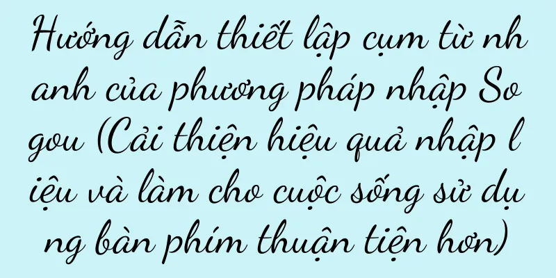 Hướng dẫn thiết lập cụm từ nhanh của phương pháp nhập Sogou (Cải thiện hiệu quả nhập liệu và làm cho cuộc sống sử dụng bàn phím thuận tiện hơn)