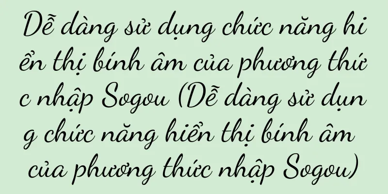 Dễ dàng sử dụng chức năng hiển thị bính âm của phương thức nhập Sogou (Dễ dàng sử dụng chức năng hiển thị bính âm của phương thức nhập Sogou)