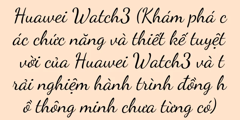 Huawei Watch3 (Khám phá các chức năng và thiết kế tuyệt vời của Huawei Watch3 và trải nghiệm hành trình đồng hồ thông minh chưa từng có)