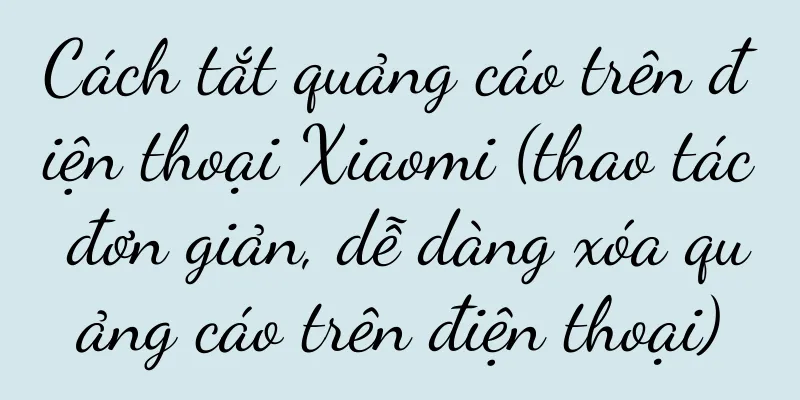 Cách tắt quảng cáo trên điện thoại Xiaomi (thao tác đơn giản, dễ dàng xóa quảng cáo trên điện thoại)