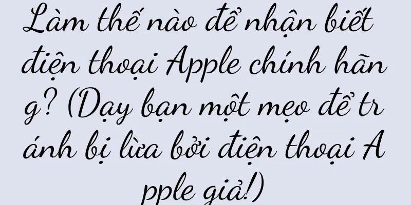 Làm thế nào để nhận biết điện thoại Apple chính hãng? (Dạy bạn một mẹo để tránh bị lừa bởi điện thoại Apple giả!)
