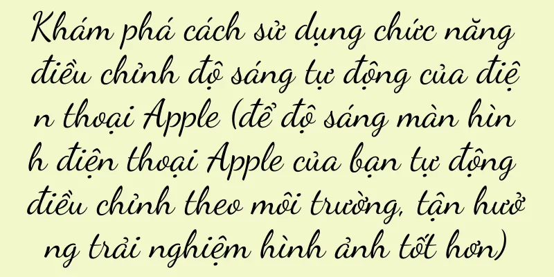 Khám phá cách sử dụng chức năng điều chỉnh độ sáng tự động của điện thoại Apple (để độ sáng màn hình điện thoại Apple của bạn tự động điều chỉnh theo môi trường, tận hưởng trải nghiệm hình ảnh tốt hơn)
