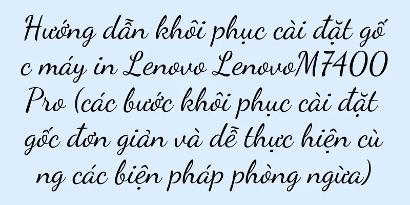 Hướng dẫn khôi phục cài đặt gốc máy in Lenovo LenovoM7400Pro (các bước khôi phục cài đặt gốc đơn giản và dễ thực hiện cùng các biện pháp phòng ngừa)