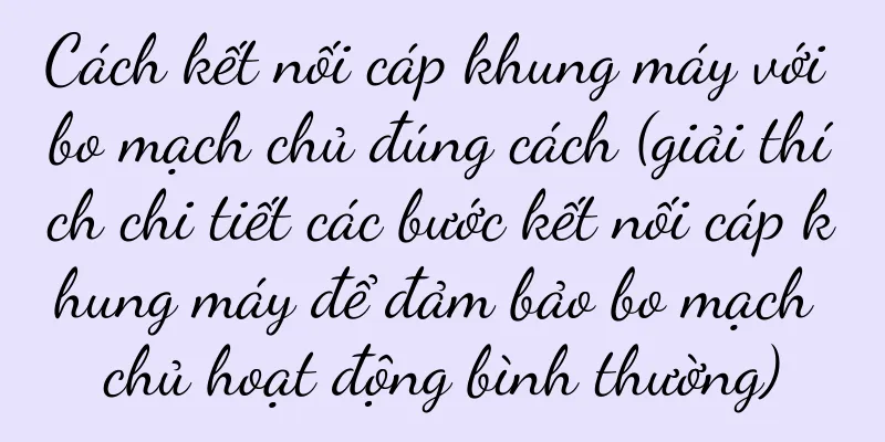 Cách kết nối cáp khung máy với bo mạch chủ đúng cách (giải thích chi tiết các bước kết nối cáp khung máy để đảm bảo bo mạch chủ hoạt động bình thường)