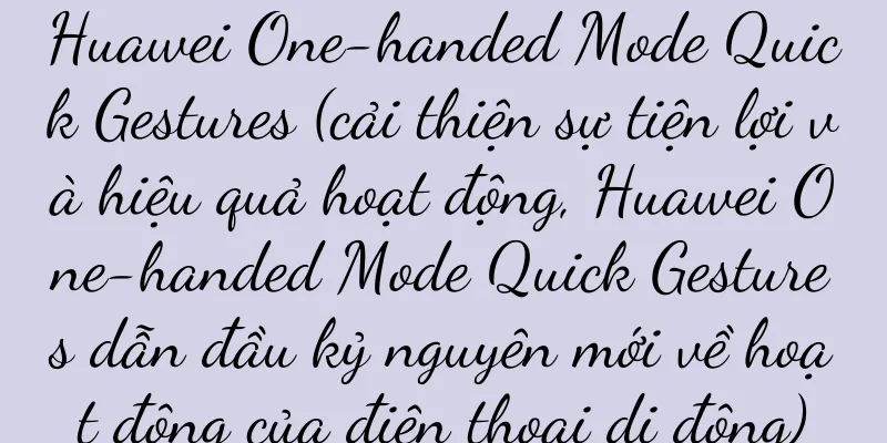 Huawei One-handed Mode Quick Gestures (cải thiện sự tiện lợi và hiệu quả hoạt động, Huawei One-handed Mode Quick Gestures dẫn đầu kỷ nguyên mới về hoạt động của điện thoại di động)
