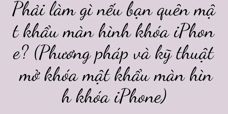 Phải làm gì nếu bạn quên mật khẩu màn hình khóa iPhone? (Phương pháp và kỹ thuật mở khóa mật khẩu màn hình khóa iPhone)