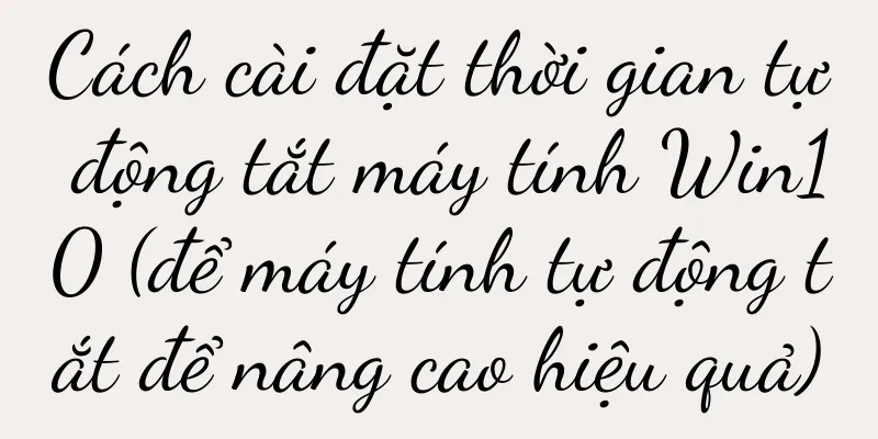 Cách cài đặt thời gian tự động tắt máy tính Win10 (để máy tính tự động tắt để nâng cao hiệu quả)