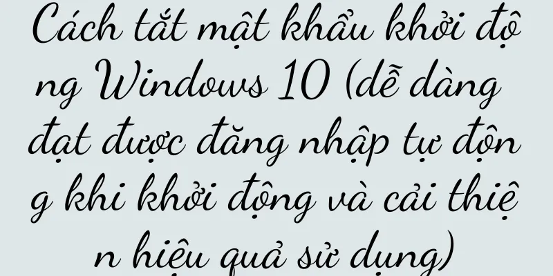 Cách tắt mật khẩu khởi động Windows 10 (dễ dàng đạt được đăng nhập tự động khi khởi động và cải thiện hiệu quả sử dụng)