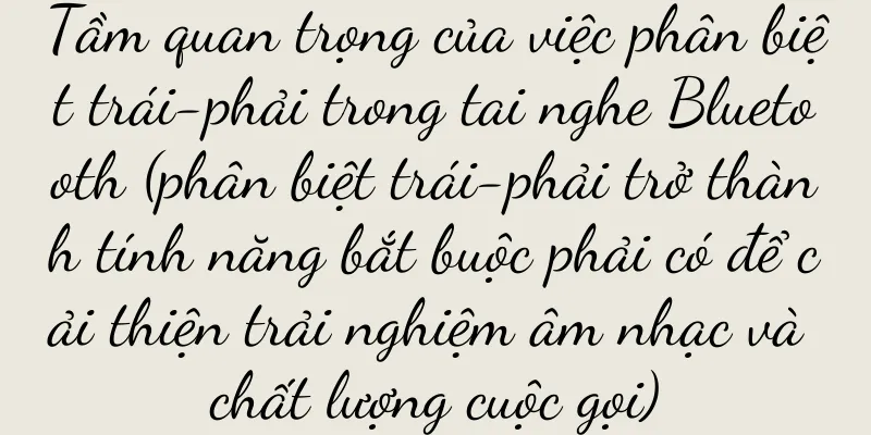 Tầm quan trọng của việc phân biệt trái-phải trong tai nghe Bluetooth (phân biệt trái-phải trở thành tính năng bắt buộc phải có để cải thiện trải nghiệm âm nhạc và chất lượng cuộc gọi)