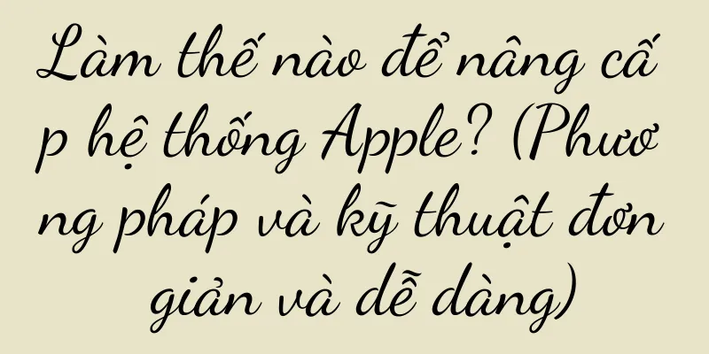 Làm thế nào để nâng cấp hệ thống Apple? (Phương pháp và kỹ thuật đơn giản và dễ dàng)