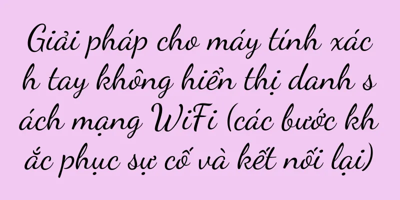 Giải pháp cho máy tính xách tay không hiển thị danh sách mạng WiFi (các bước khắc phục sự cố và kết nối lại)