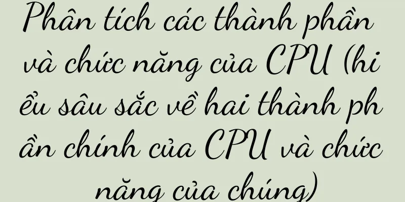 Phân tích các thành phần và chức năng của CPU (hiểu sâu sắc về hai thành phần chính của CPU và chức năng của chúng)