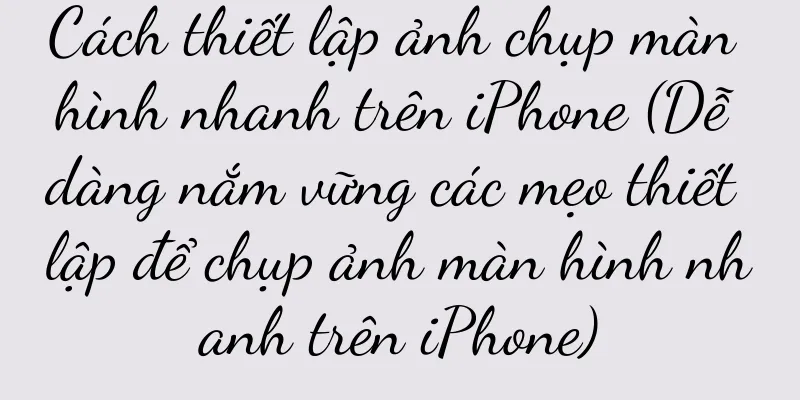 Cách thiết lập ảnh chụp màn hình nhanh trên iPhone (Dễ dàng nắm vững các mẹo thiết lập để chụp ảnh màn hình nhanh trên iPhone)