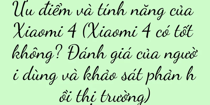 Ưu điểm và tính năng của Xiaomi 4 (Xiaomi 4 có tốt không? Đánh giá của người dùng và khảo sát phản hồi thị trường)