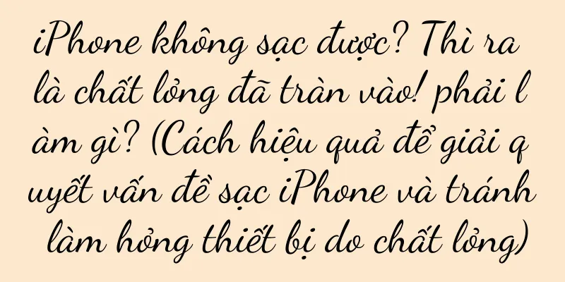 iPhone không sạc được? Thì ra là chất lỏng đã tràn vào! phải làm gì? (Cách hiệu quả để giải quyết vấn đề sạc iPhone và tránh làm hỏng thiết bị do chất lỏng)