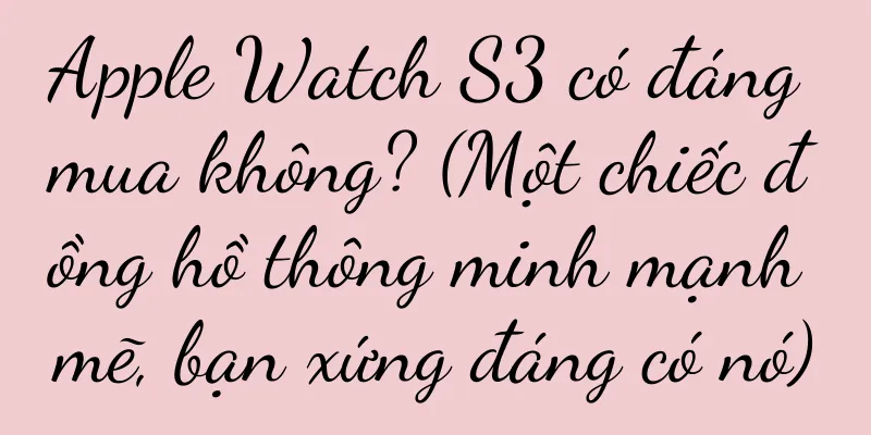Apple Watch S3 có đáng mua không? (Một chiếc đồng hồ thông minh mạnh mẽ, bạn xứng đáng có nó)
