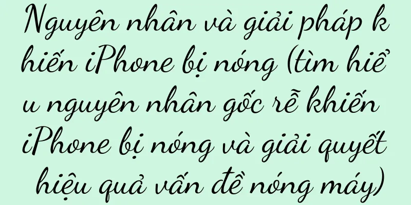 Nguyên nhân và giải pháp khiến iPhone bị nóng (tìm hiểu nguyên nhân gốc rễ khiến iPhone bị nóng và giải quyết hiệu quả vấn đề nóng máy)