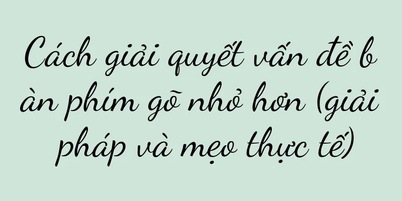 Cách giải quyết vấn đề bàn phím gõ nhỏ hơn (giải pháp và mẹo thực tế)