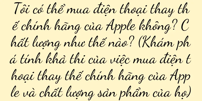 Tôi có thể mua điện thoại thay thế chính hãng của Apple không? Chất lượng như thế nào? (Khám phá tính khả thi của việc mua điện thoại thay thế chính hãng của Apple và chất lượng sản phẩm của họ)