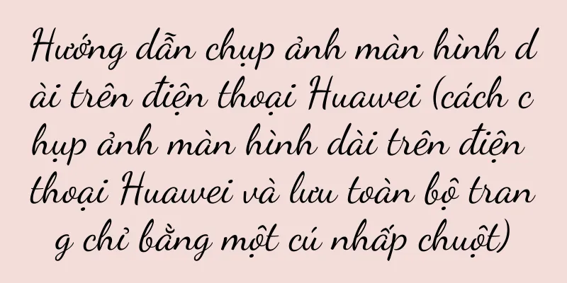 Hướng dẫn chụp ảnh màn hình dài trên điện thoại Huawei (cách chụp ảnh màn hình dài trên điện thoại Huawei và lưu toàn bộ trang chỉ bằng một cú nhấp chuột)