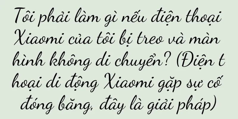Tôi phải làm gì nếu điện thoại Xiaomi của tôi bị treo và màn hình không di chuyển? (Điện thoại di động Xiaomi gặp sự cố đóng băng, đây là giải pháp)