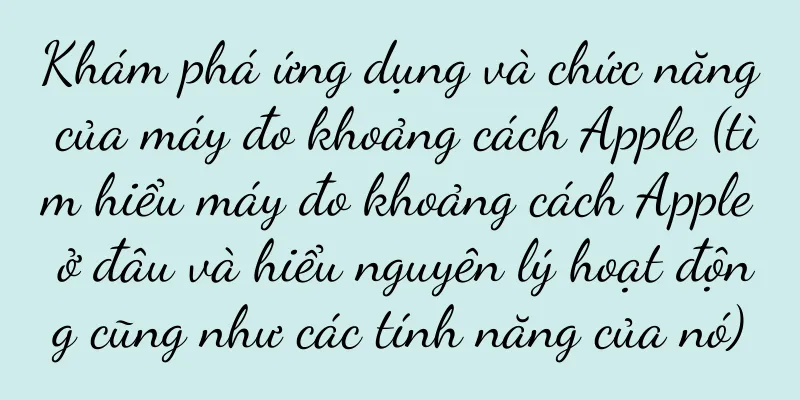 Khám phá ứng dụng và chức năng của máy đo khoảng cách Apple (tìm hiểu máy đo khoảng cách Apple ở đâu và hiểu nguyên lý hoạt động cũng như các tính năng của nó)
