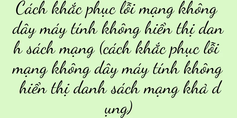 Cách khắc phục lỗi mạng không dây máy tính không hiển thị danh sách mạng (cách khắc phục lỗi mạng không dây máy tính không hiển thị danh sách mạng khả dụng)