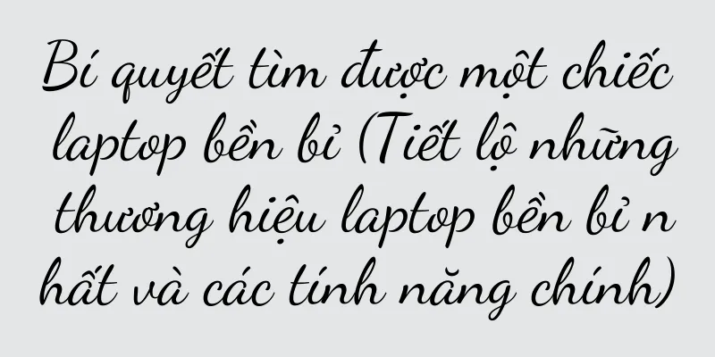 Bí quyết tìm được một chiếc laptop bền bỉ (Tiết lộ những thương hiệu laptop bền bỉ nhất và các tính năng chính)