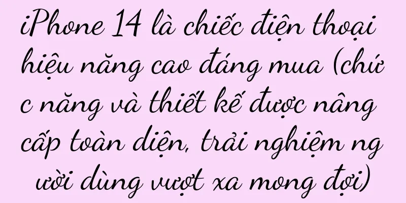 iPhone 14 là chiếc điện thoại hiệu năng cao đáng mua (chức năng và thiết kế được nâng cấp toàn diện, trải nghiệm người dùng vượt xa mong đợi)