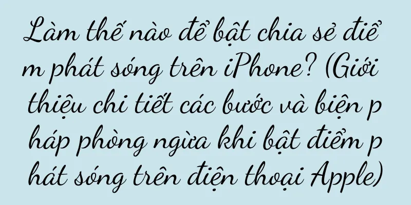 Làm thế nào để bật chia sẻ điểm phát sóng trên iPhone? (Giới thiệu chi tiết các bước và biện pháp phòng ngừa khi bật điểm phát sóng trên điện thoại Apple)