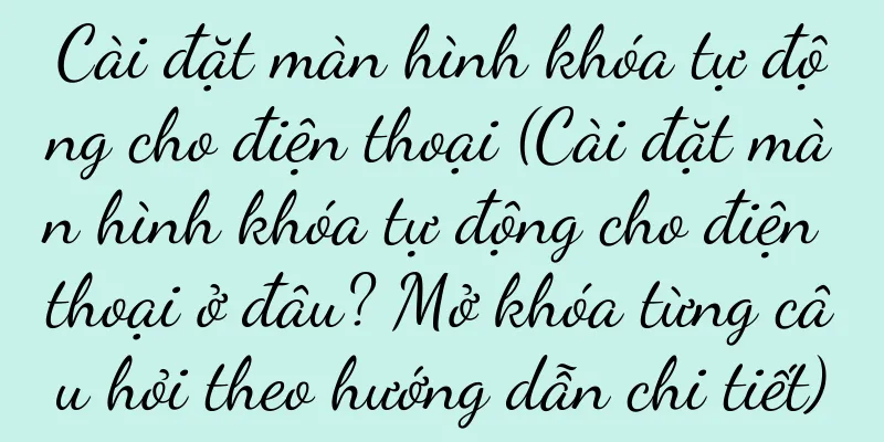 Cài đặt màn hình khóa tự động cho điện thoại (Cài đặt màn hình khóa tự động cho điện thoại ở đâu? Mở khóa từng câu hỏi theo hướng dẫn chi tiết)