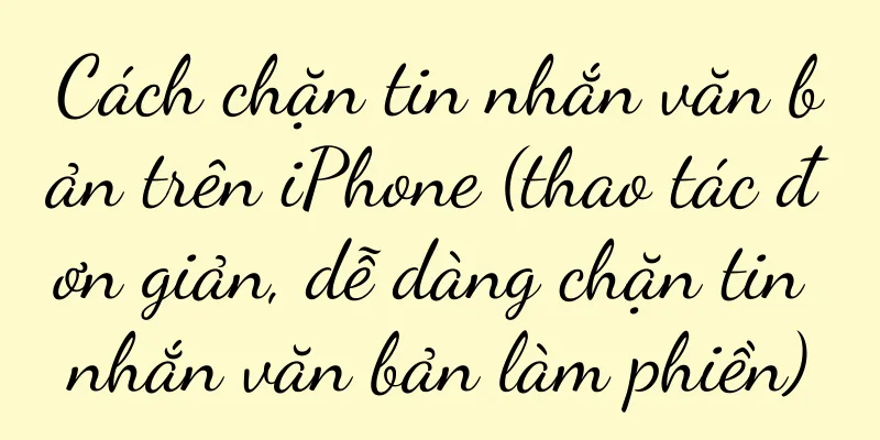 Cách chặn tin nhắn văn bản trên iPhone (thao tác đơn giản, dễ dàng chặn tin nhắn văn bản làm phiền)