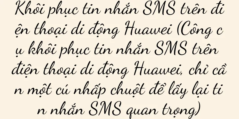 Khôi phục tin nhắn SMS trên điện thoại di động Huawei (Công cụ khôi phục tin nhắn SMS trên điện thoại di động Huawei, chỉ cần một cú nhấp chuột để lấy lại tin nhắn SMS quan trọng)