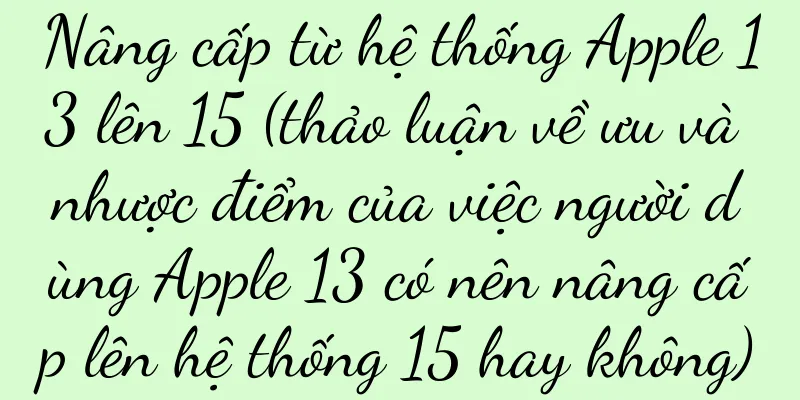 Nâng cấp từ hệ thống Apple 13 lên 15 (thảo luận về ưu và nhược điểm của việc người dùng Apple 13 có nên nâng cấp lên hệ thống 15 hay không)