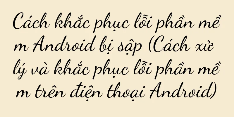 Cách khắc phục lỗi phần mềm Android bị sập (Cách xử lý và khắc phục lỗi phần mềm trên điện thoại Android)