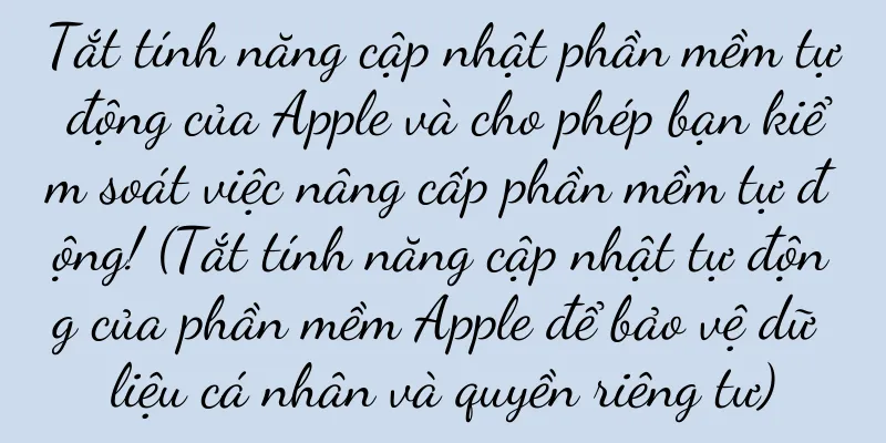 Tắt tính năng cập nhật phần mềm tự động của Apple và cho phép bạn kiểm soát việc nâng cấp phần mềm tự động! (Tắt tính năng cập nhật tự động của phần mềm Apple để bảo vệ dữ liệu cá nhân và quyền riêng tư)