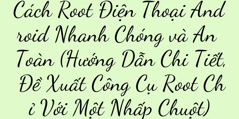 Cách Root Điện Thoại Android Nhanh Chóng và An Toàn (Hướng Dẫn Chi Tiết, Đề Xuất Công Cụ Root Chỉ Với Một Nhấp Chuột)