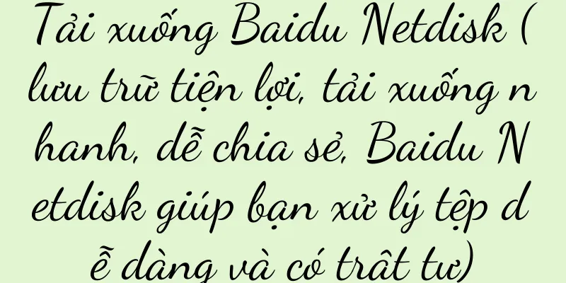Tải xuống Baidu Netdisk (lưu trữ tiện lợi, tải xuống nhanh, dễ chia sẻ, Baidu Netdisk giúp bạn xử lý tệp dễ dàng và có trật tự)