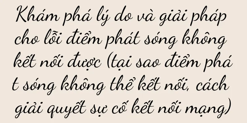 Khám phá lý do và giải pháp cho lỗi điểm phát sóng không kết nối được (tại sao điểm phát sóng không thể kết nối, cách giải quyết sự cố kết nối mạng)