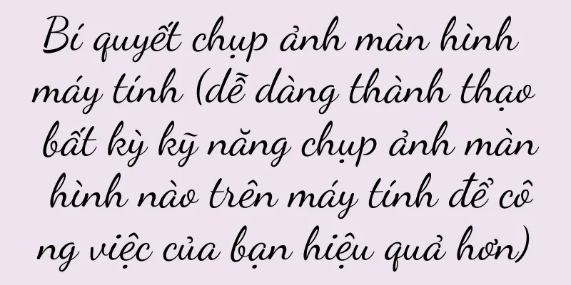 Bí quyết chụp ảnh màn hình máy tính (dễ dàng thành thạo bất kỳ kỹ năng chụp ảnh màn hình nào trên máy tính để công việc của bạn hiệu quả hơn)