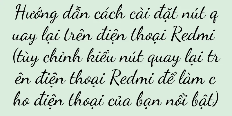 Hướng dẫn cách cài đặt nút quay lại trên điện thoại Redmi (tùy chỉnh kiểu nút quay lại trên điện thoại Redmi để làm cho điện thoại của bạn nổi bật)