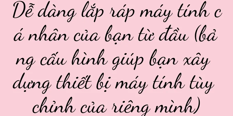 Dễ dàng lắp ráp máy tính cá nhân của bạn từ đầu (bảng cấu hình giúp bạn xây dựng thiết bị máy tính tùy chỉnh của riêng mình)