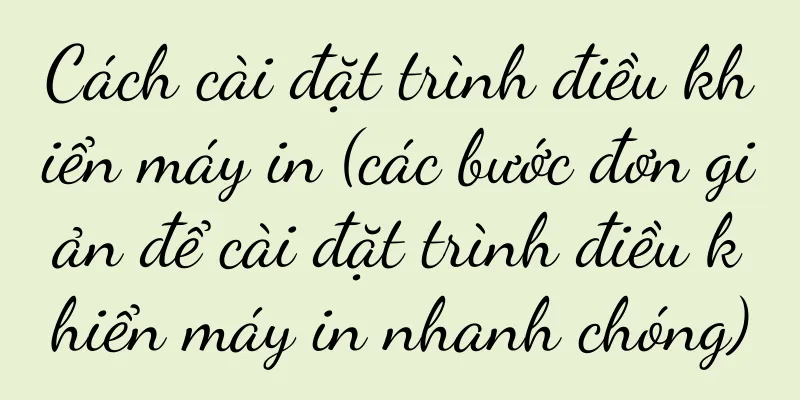 Cách cài đặt trình điều khiển máy in (các bước đơn giản để cài đặt trình điều khiển máy in nhanh chóng)