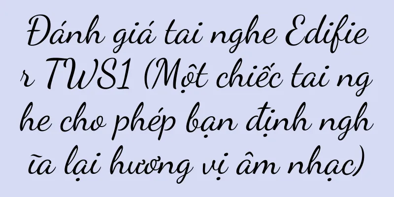 Đánh giá tai nghe Edifier TWS1 (Một chiếc tai nghe cho phép bạn định nghĩa lại hương vị âm nhạc)