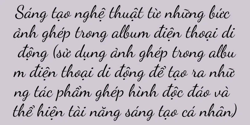 Sáng tạo nghệ thuật từ những bức ảnh ghép trong album điện thoại di động (sử dụng ảnh ghép trong album điện thoại di động để tạo ra những tác phẩm ghép hình độc đáo và thể hiện tài năng sáng tạo cá nhân)