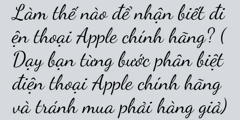 Làm thế nào để nhận biết điện thoại Apple chính hãng? (Dạy bạn từng bước phân biệt điện thoại Apple chính hãng và tránh mua phải hàng giả)